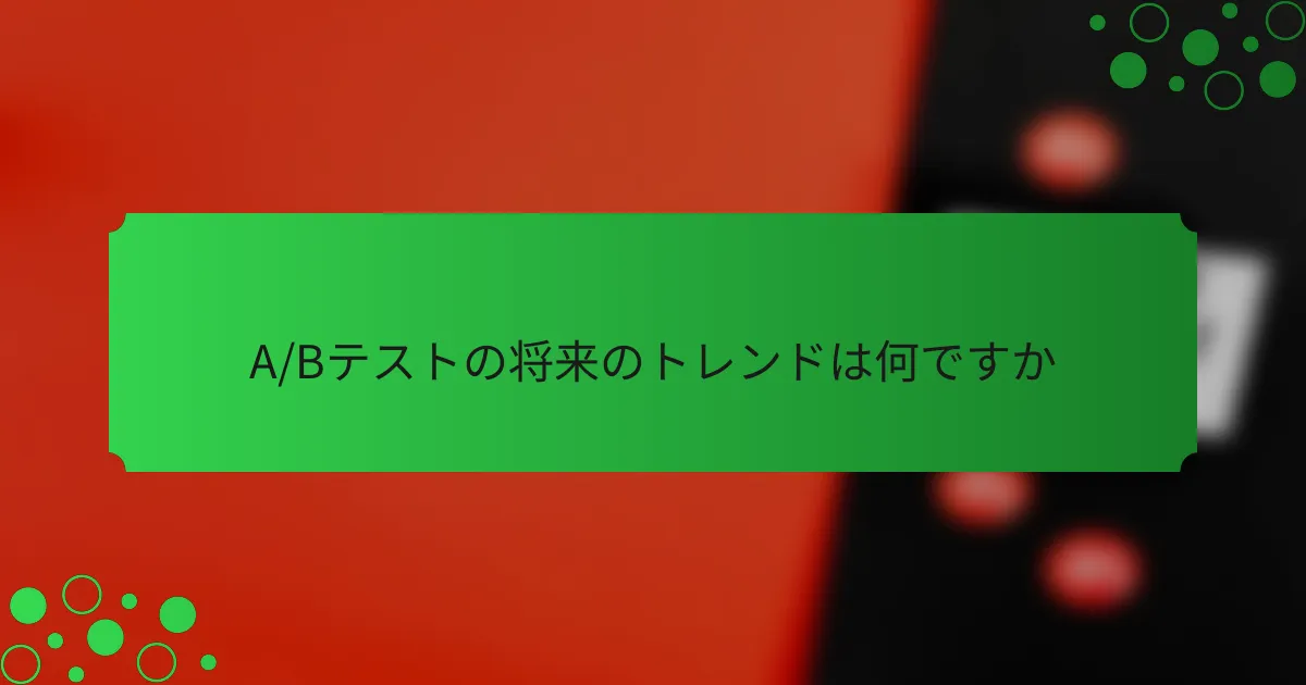 A/Bテストの将来のトレンドは何ですか