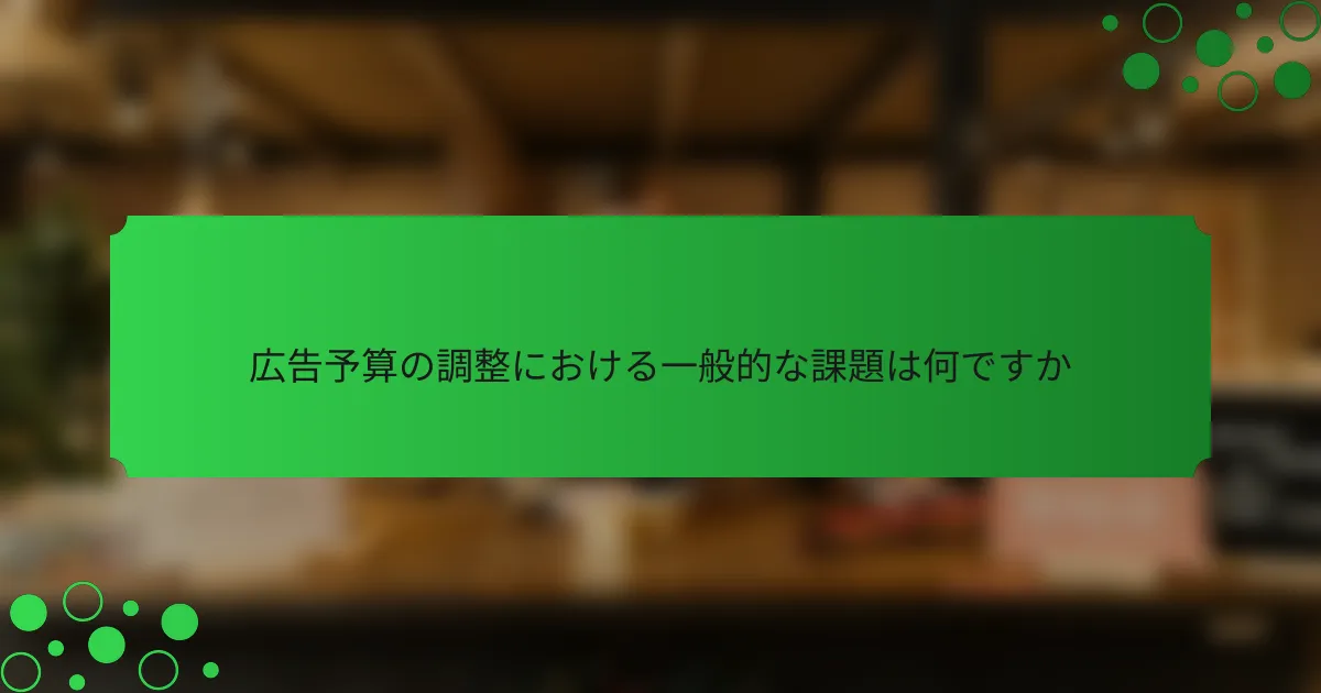 広告予算の調整における一般的な課題は何ですか