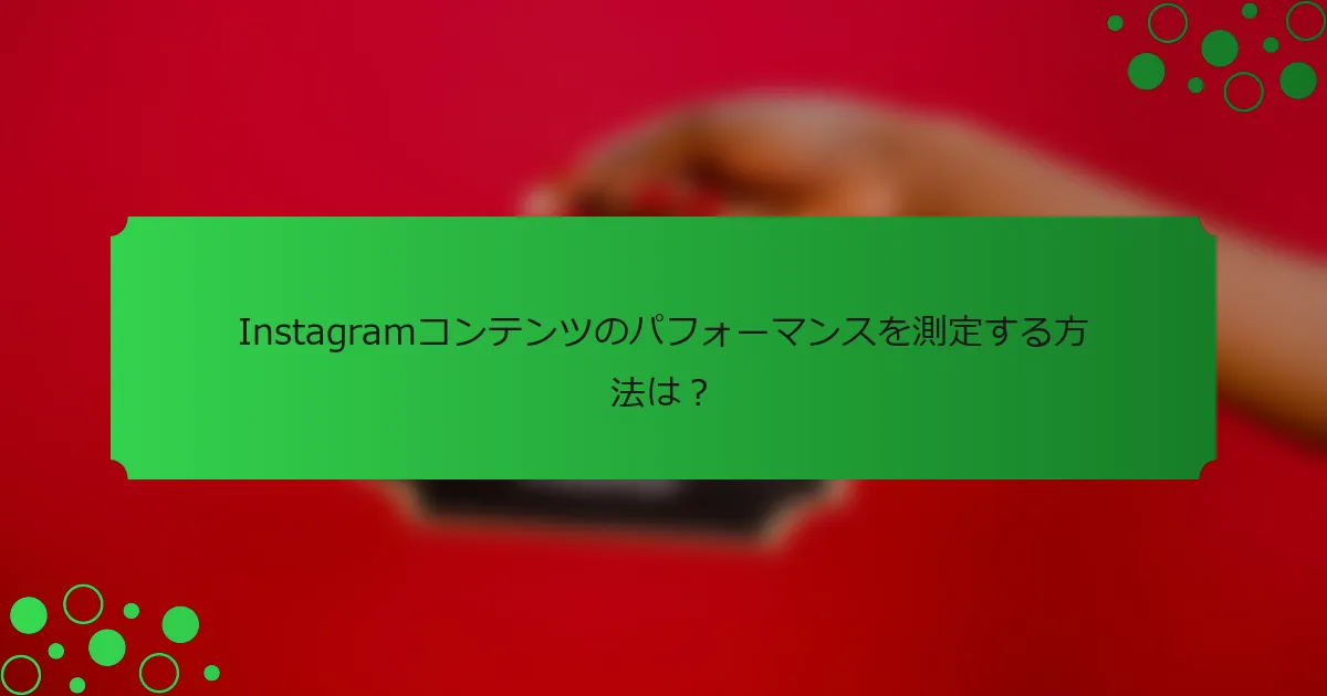 Instagramコンテンツのパフォーマンスを測定する方法は？