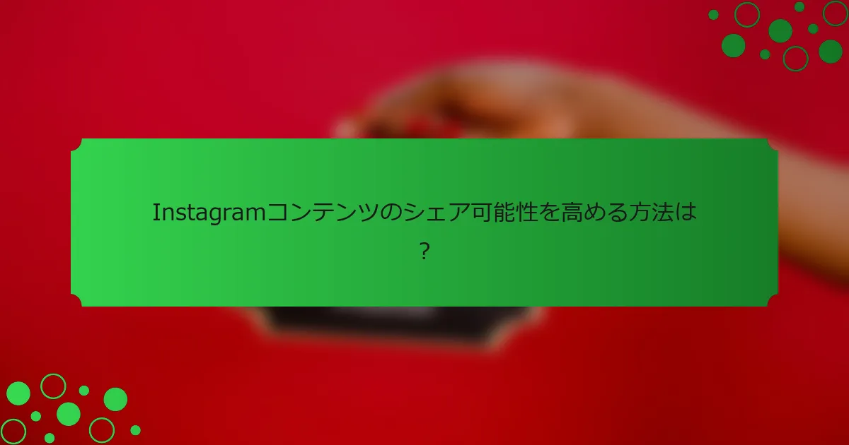 Instagramコンテンツのシェア可能性を高める方法は？
