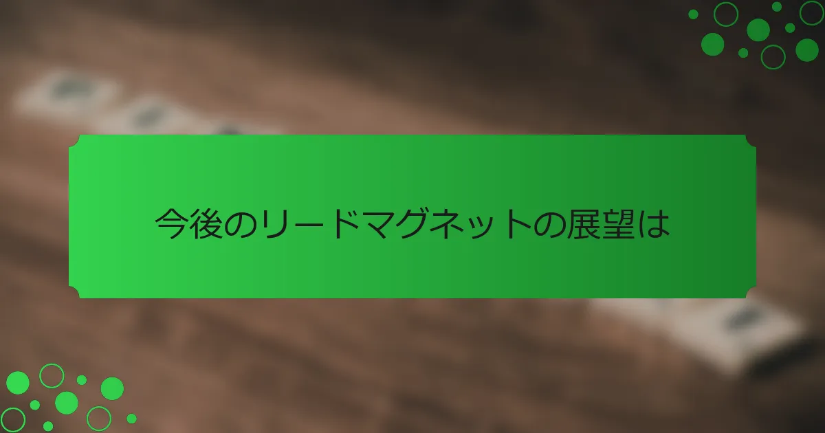 今後のリードマグネットの展望は