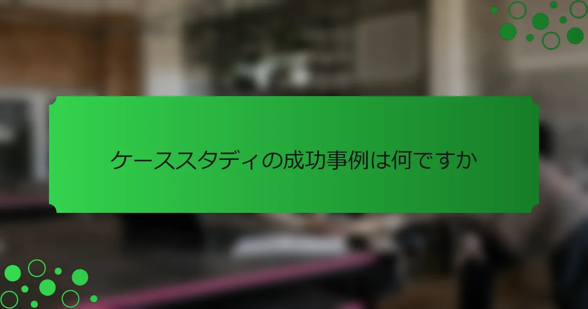 ケーススタディの成功事例は何ですか