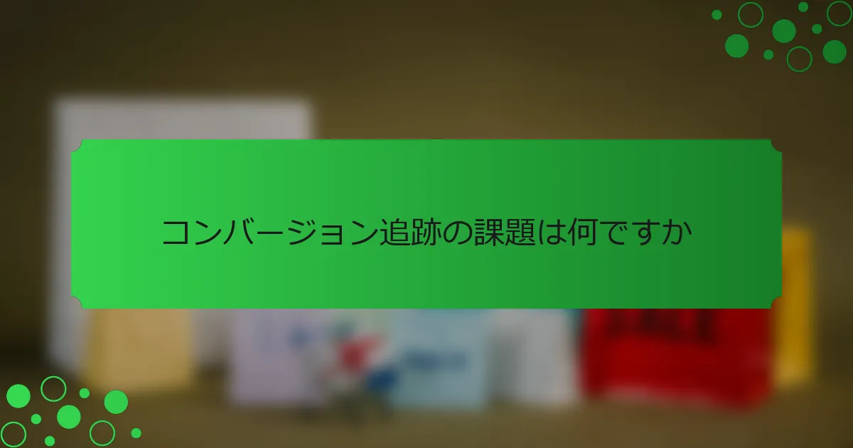 コンバージョン追跡の課題は何ですか